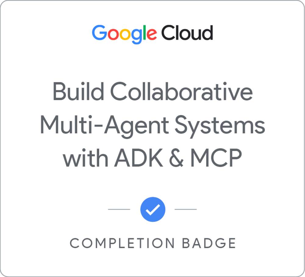 Google Cloud - Build Collaborative Multi-Agent Systems with ADK & MCP Badge